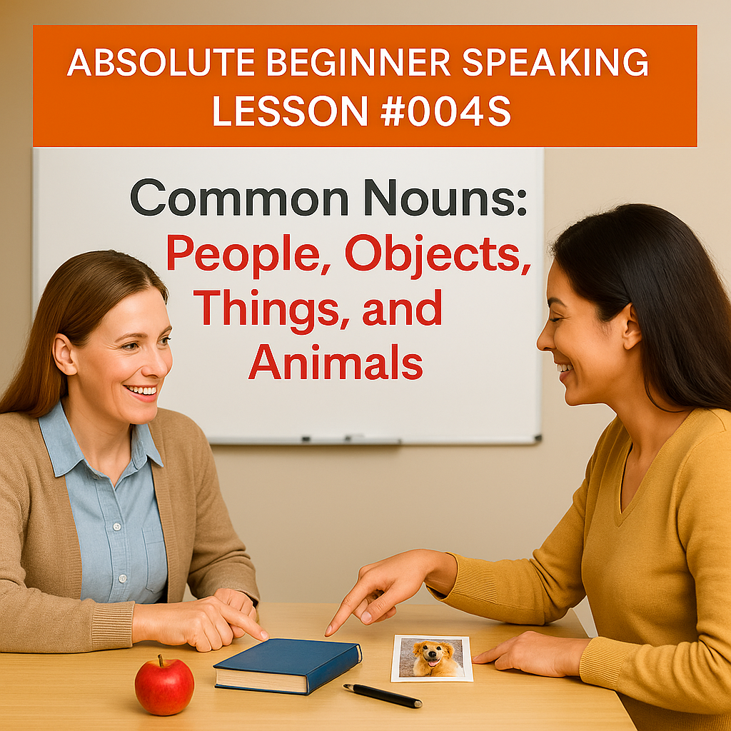 Absolute Beginner Speaking Lesson #004S Common Nouns: Talking about People, objects, things, animals